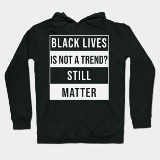 Black Lives is not a Trend. Still Matter Hoodie